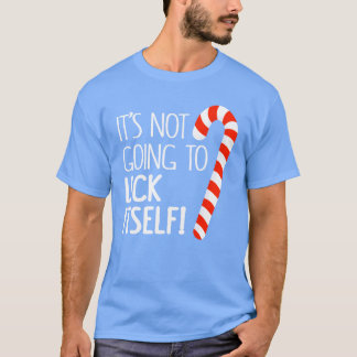 Its Not Goingo Lick Its Adult Christmashem girl T-Shirt
