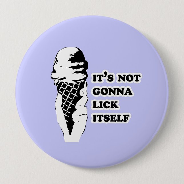 IT'S NOT GONNA LICK ITSELF BUTTON (Front)
