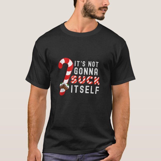 Its Not Gonna Suck Itself Candy Cane Christmas Pud T-Shirt (Front)