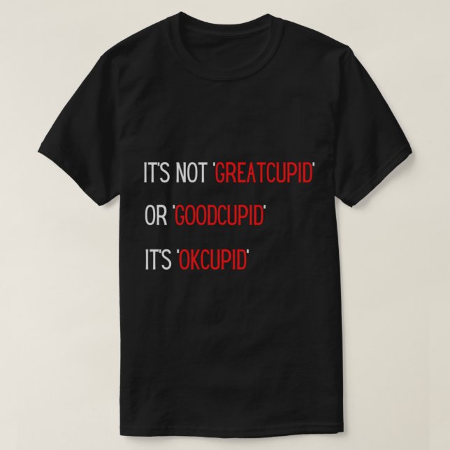 Its Not GreatCupid or GoodCupid it is OkCupid      T-Shirt (Design Front)
