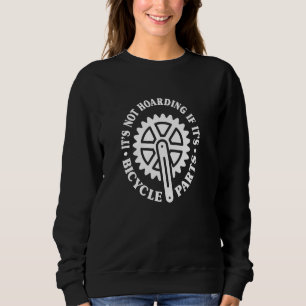 It's Not Hoarding If It's Bicycle Parts Cyclist Bi Sweatshirt
