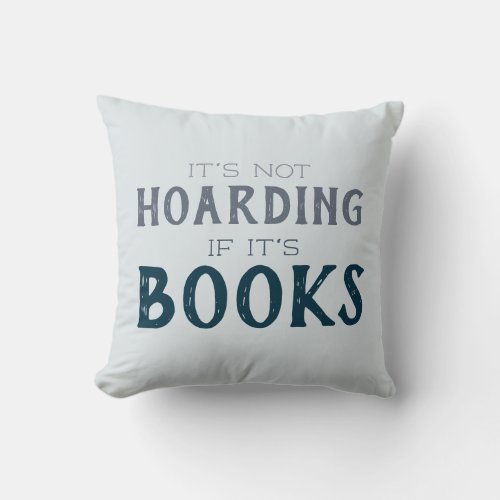 Its Not Hoarding if its Books Blue Book Lovers Throw Pillow