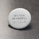 It's not hoarding if it's books button<br><div class="desc">It's not hoarding if it's books! The perfect design for book lovers who collect a lot of books. Customizable text color.</div>