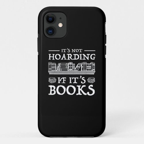 Its Not Hoarding If Its Books iPhone 11 Case