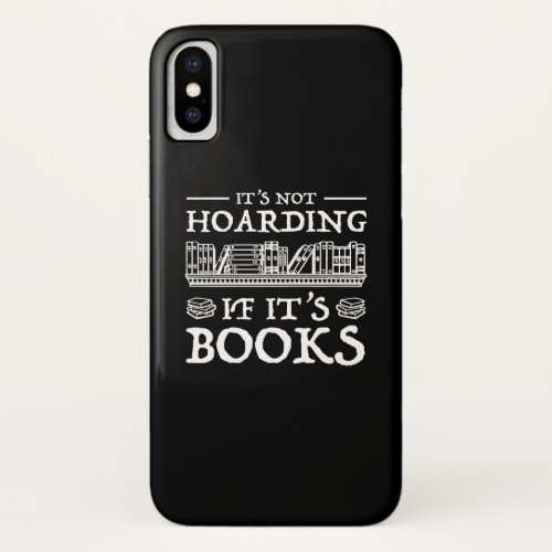 Its Not Hoarding If Its Books iPhone X Case