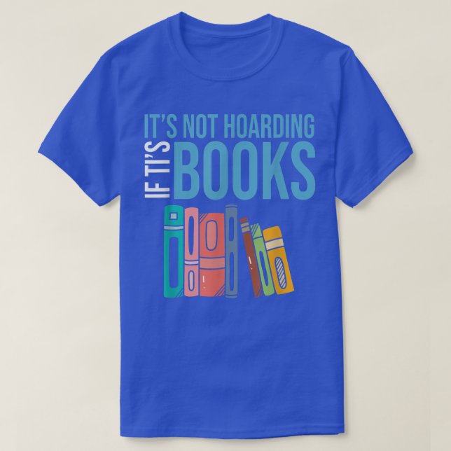 Its Not Hoarding If Its Books Funny Bookworm Reade T-Shirt (Design Front)