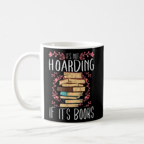 Its Not Hoarding If Its Books Hoarder Bookish Book Coffee Mug