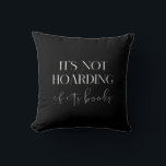 It's not hoarding if it's books throw pillow<br><div class="desc">It's not hoarding if it's books! The perfect design for book lovers who collect a lot of books. Customizable text color.</div>