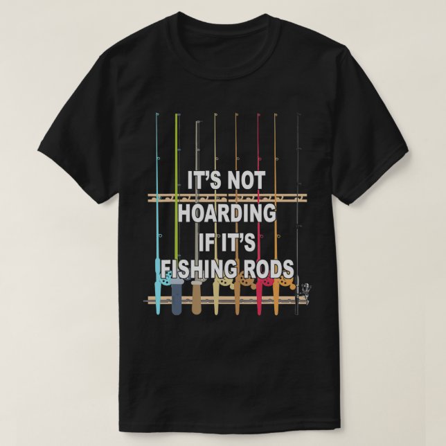 Its not Hoarding If Its Fishing Rods Fishing  T-Shirt (Design Front)