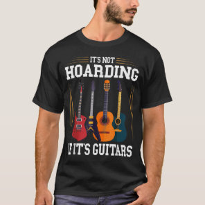 It's Not Hoarding If It's Guitars Funny Musician G T-Shirt