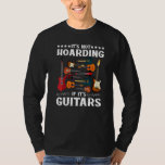 It&#39;s Not Hoarding If It&#39;s Guitars  Guitars T-Shirt