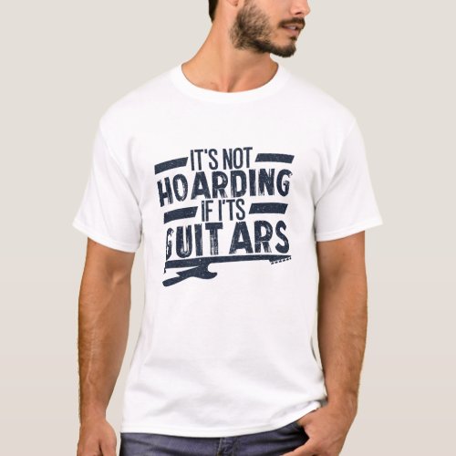 Its Not Hoarding If Its Guitars Musicians T_Shirt