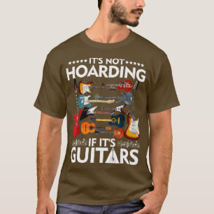 Its Not Hoarding If Its Guitars Musicians T-Shirt