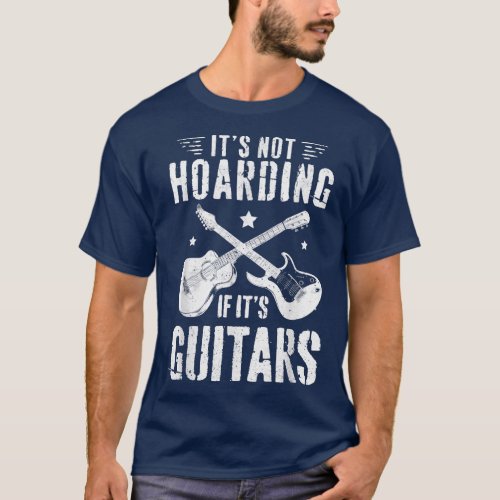 Its Not Hoarding If Its Guitars Player Funny Gui T_Shirt