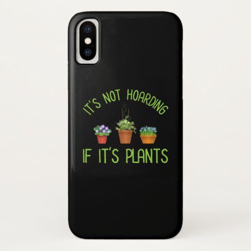 Its Not Hoarding If Its Plants iPhone X Case