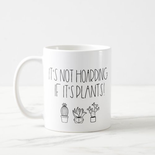 Its not hoarding if its plants coffee mug