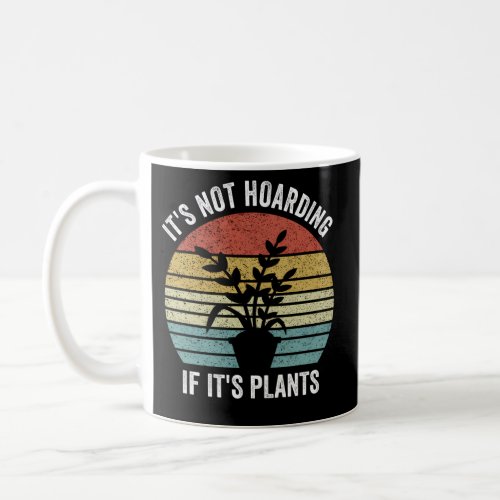 ItS Not Hoarding If ItS Plants Gardener Farmer Coffee Mug