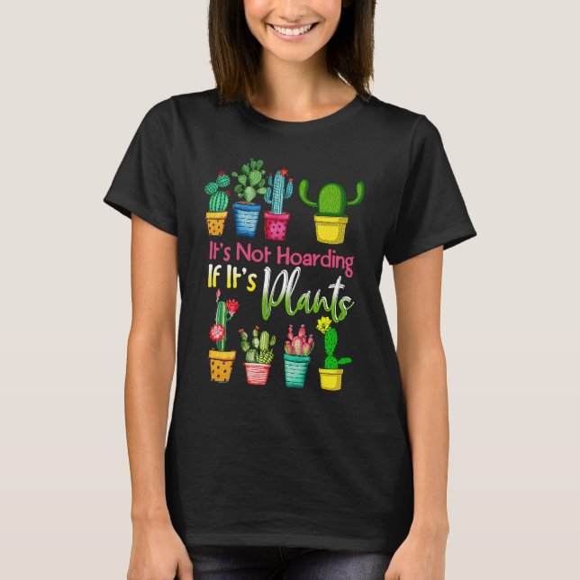 It's Not Hoarding If Its Plants Gardening Cactus T-Shirt (Front)
