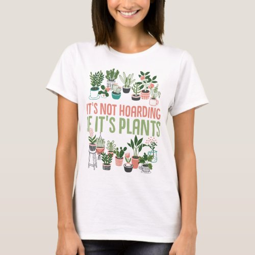 Its not hoarding if its plants Gardening Cactus T_Shirt