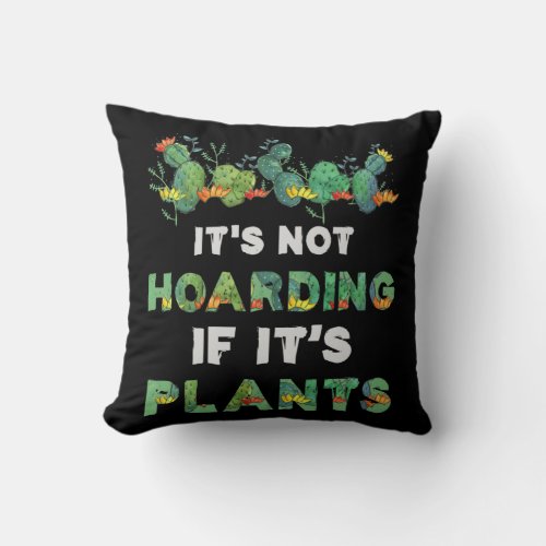 ItS Not Hoarding If Its Plants Gardening Cactus Throw Pillow