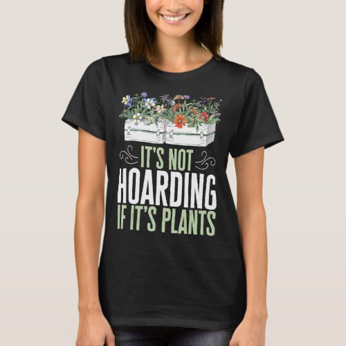 Its Not Hoarding If Its Plants Gardening Plant Gar T-Shirt