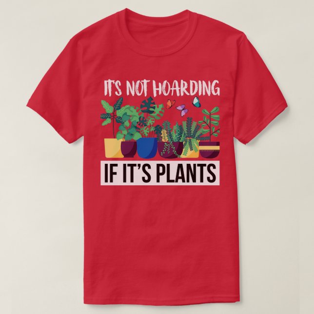 Its Not Hoarding If Its Plants  T-Shirt (Design Front)
