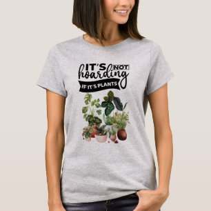 It's not hoarding if it's plants T-Shirt