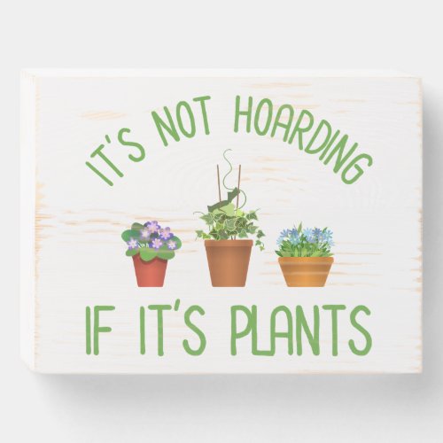 Its Not Hoarding If Its Plants Wooden Box Sign