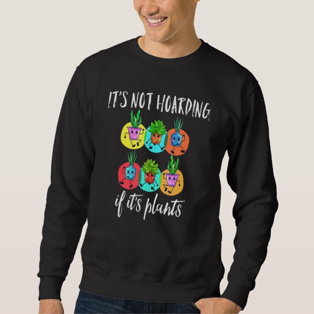 It's Not Hoarding If It's Pot Plants  Gardening Fl Sweatshirt (Front)
