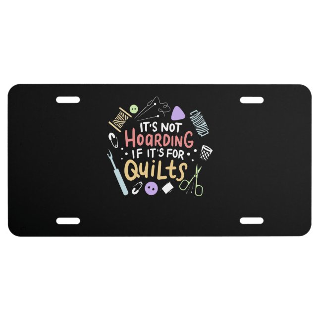 Its Not Hoarding If Its Quilts Funny Quilting License Plate (Front)