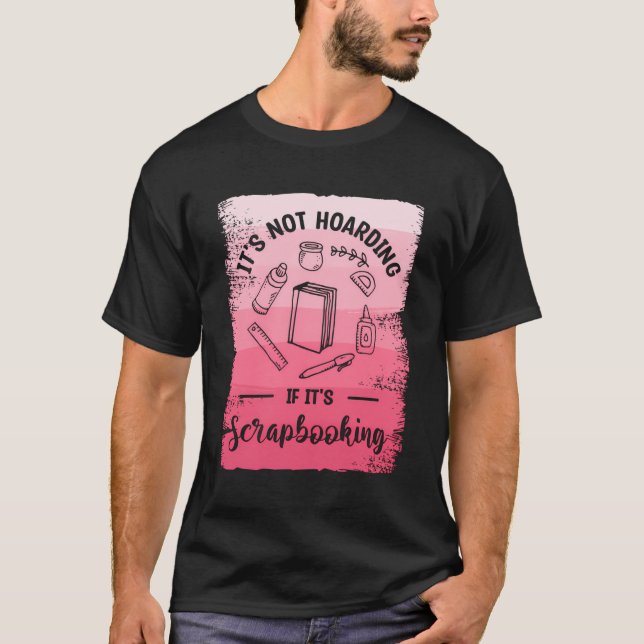 It'S Not Hoarding If It'S Scrapbooking Scrapbook T-Shirt (Front)