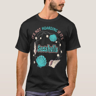 It's not hoarding if it's Seashells Sea Shell Col T-Shirt