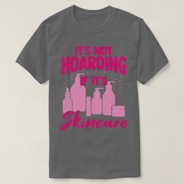 Its Not Hoarding If Its Skincare  T-Shirt (Design Front)