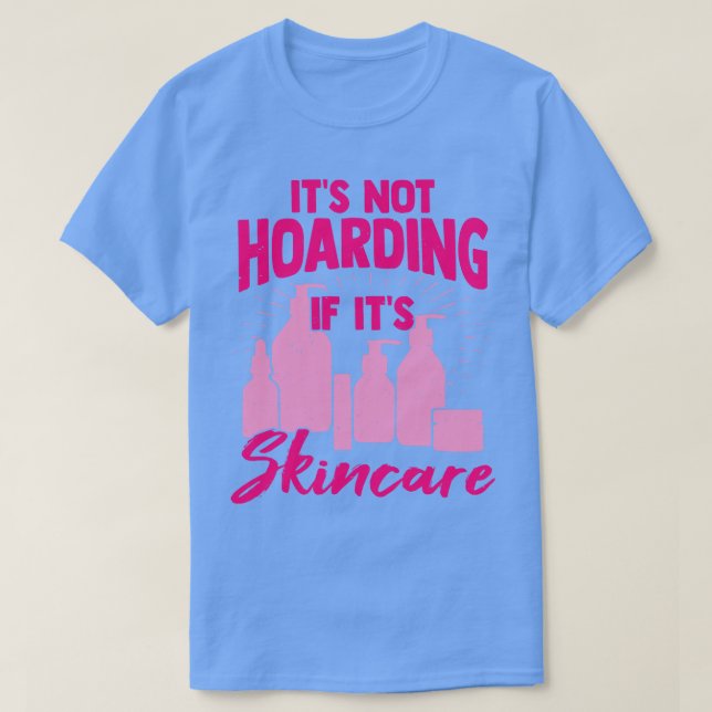 Its Not Hoarding If Its Skincare T-Shirt (Design Front)