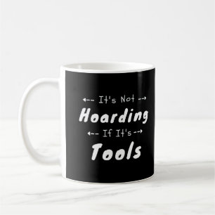 It's Not Hoarding If It's Tools, carpenter saying Coffee Mug