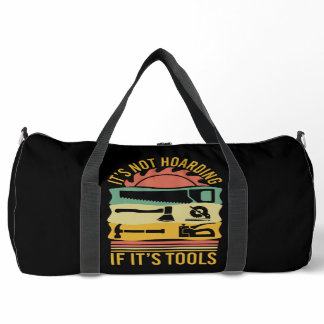 It's Not Hoarding If It's Tools Duffle Bag