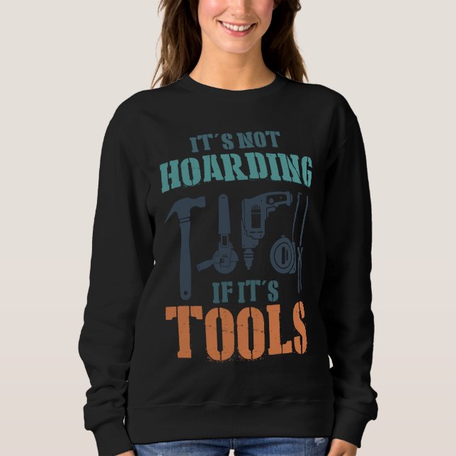It's Not Hoarding If It's Tools Woodworker Carpent Sweatshirt (Front)