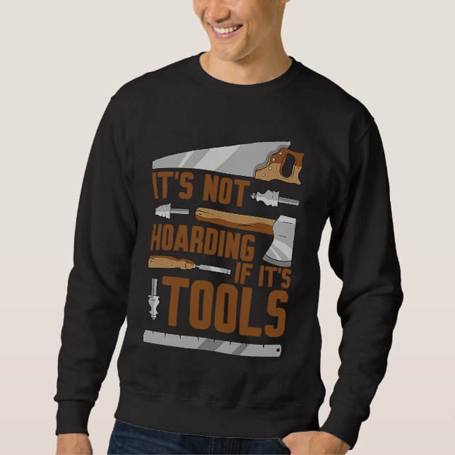 It's Not Hoarding If It's Tools Woodworker Carpent Sweatshirt (Front)