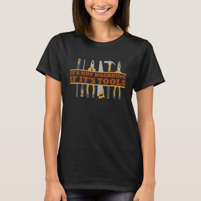 It's Not Hoarding If It's Tools Woodworker Carpent T-Shirt (Front)