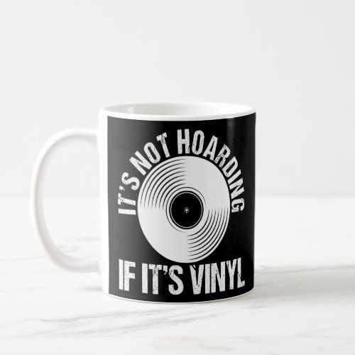 Its Not Hoarding If Its Vinyl Record House Music  Coffee Mug