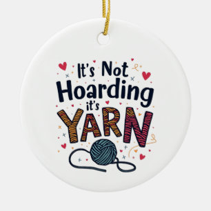 It's Not Hoarding If It's Yarn Crocheter Gift Knit Ceramic Ornament