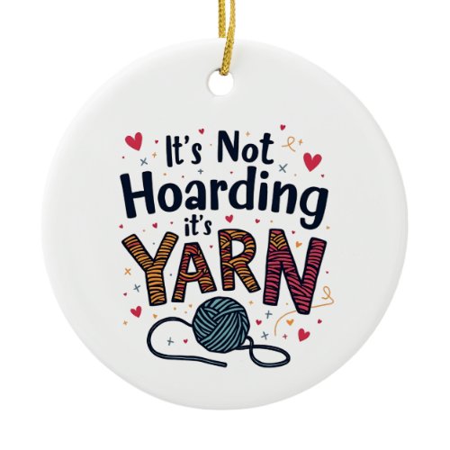 It's Not Hoarding If It's Yarn Crocheter Gift Knit Ceramic Ornament