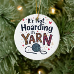 It's Not Hoarding If It's Yarn Crocheter Gift Knit Ceramic Ornament<br><div class="desc">Yarn hoarding,  Sewing humor,  Yarn lover,  Sewing enthusiast,  Yarn crafts,  Knitting lover,  Crafty humor,  Hoarding yarn,  Sewing hobby,  Yarn crafts</div>