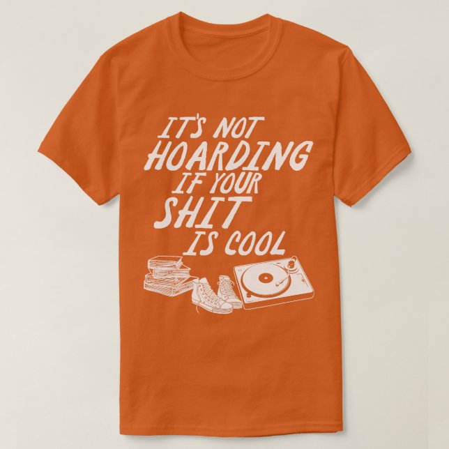 Its Not Hoarding If Your Is Cool T-Shirt (Design Front)