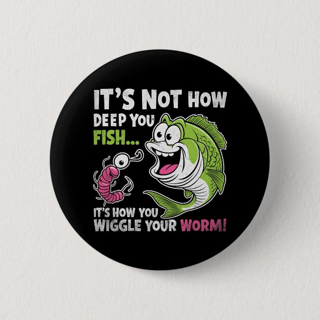 It's Not How Deep You Fish Wiggle Your Worm Funny  Button (Front)