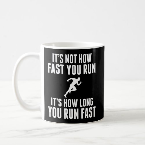 ItS Not How Fast You Run ItS How Long Funny Runn Coffee Mug