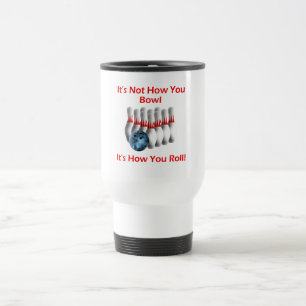 It's Not How You Bowl It's How You Roll Travel Mug