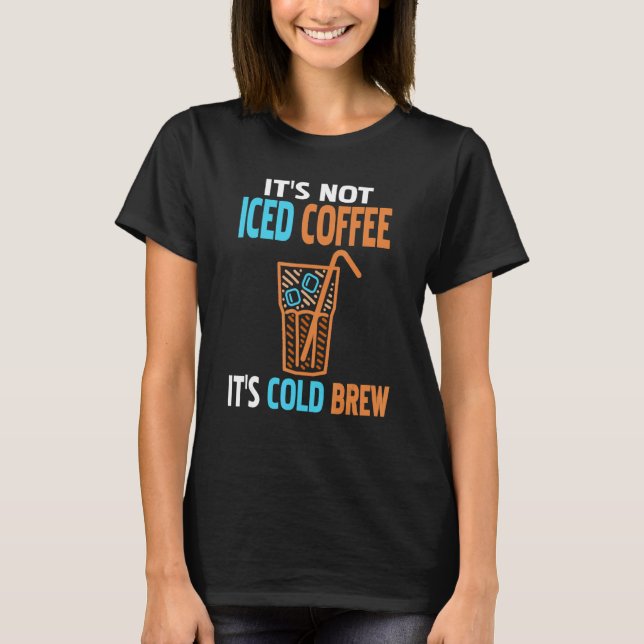 It's Not Iced Coffee It's Cold Brew  Present T-Shirt (Front)