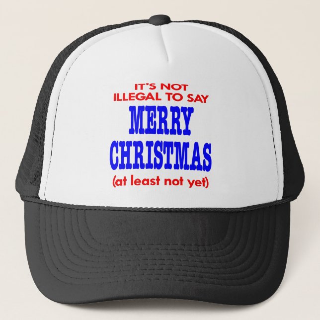 It's Not Illegal To Say Merry Christmas Trucker Hat (Front)