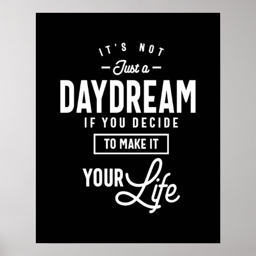 Its Not Just a Daydream Motivational Quote Gift Poster